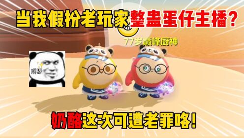 蛋仔派对：当我假扮老玩家整蛊蛋仔主播？奶酪这次可遭老罪咯！_高清