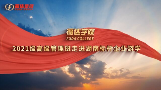 2021级高级管理班走进湖南标杆企业游学,敢于挑战,永有追求!