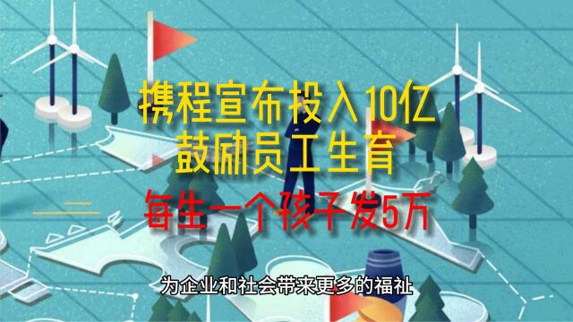 携程宣布投入10亿鼓励员工生育 每生一个孩子发5万