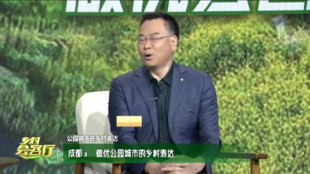 乡村会客厅 | 成都:做优公园城市的乡村表达