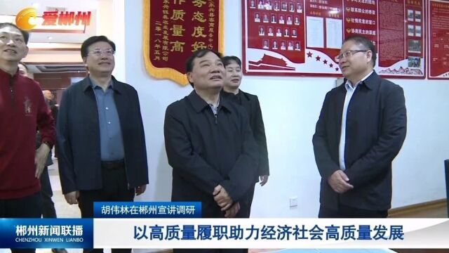 胡伟林在郴州宣讲调研:以高质量履职助力经济社会高质量发展