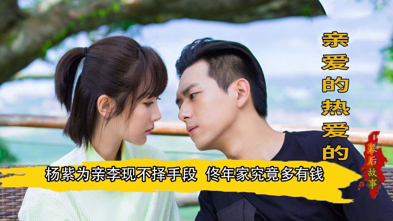 亲爱的热爱的:杨紫为亲李现不择手段,佟年家才是最有钱的!