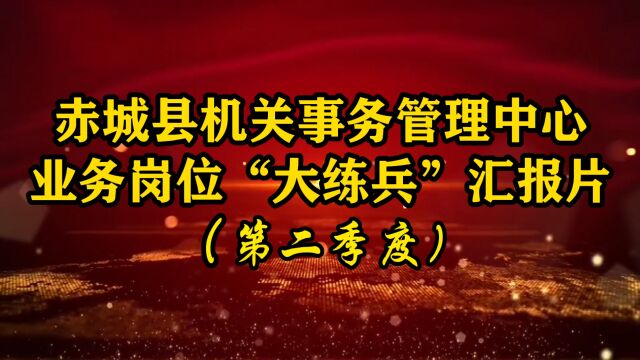 赤城县机关事务管理中心“大练兵”汇报片(第二季度)