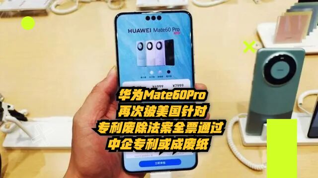 华为Mate60Pro被美国针对,专利废除法案全票通过,专利或成废纸