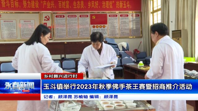 【乡村振兴进行时】玉斗镇举行2023年秋季佛手茶王赛暨招商推介活动