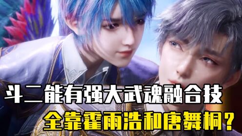 绝世唐门:斗二能有强大的武魂融合技,全靠霍雨浩和唐舞桐?_动漫_高清完整版视频在线观看_腾讯视频