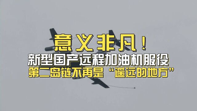 中国新型加油机服役意义非凡!第二岛链将不再是“遥远的地方”