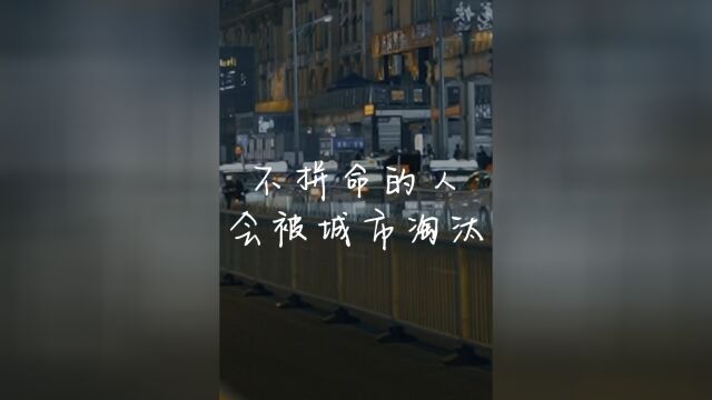 你不拼命,那么这个城市第一个淘汰的便是你.#情感 ##情感语录 #情感共鸣 #情绪短片 #文案