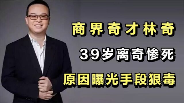 身价150亿元的商界奇才林奇,39岁离奇惨死,原因曝光手段狠毒