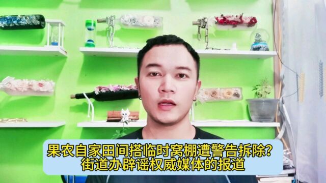 果农自家田间搭临时窝棚遭警告拆除?街道办辟谣权威媒体的报道