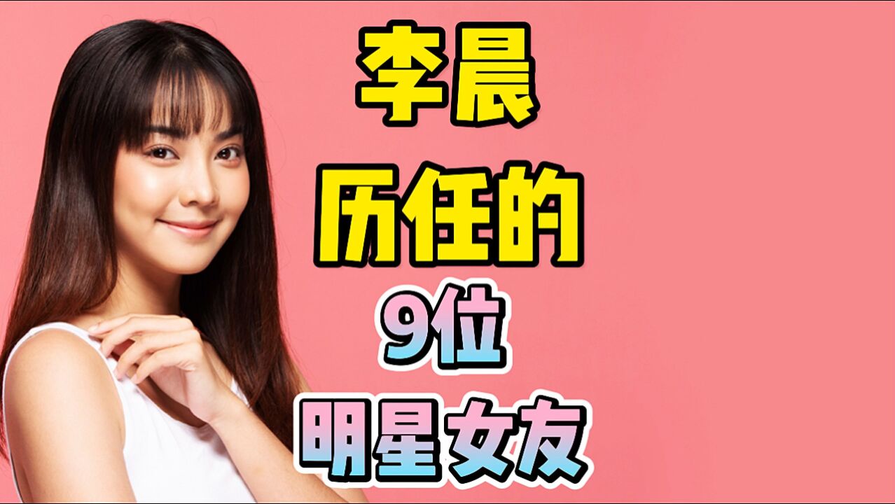 李晨历任的9位明星女友