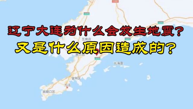 为什么辽宁大连会发生地震?究竟是什么原因造成的?