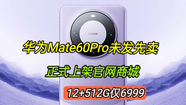 华为Mate60Pro未发先卖,正式上架官网商城,12+512G仅6999