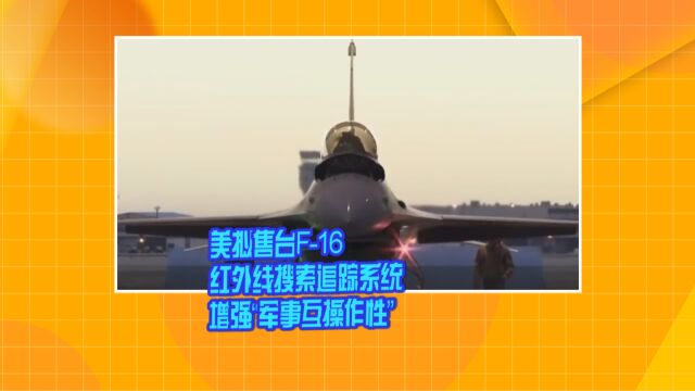 美拟售台F16红外线搜索追踪系统 增强“军事互操作性”