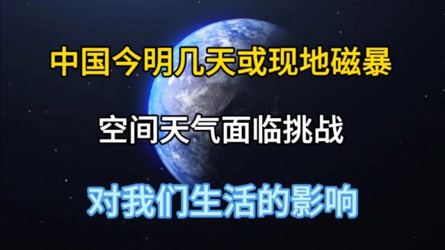 中国今明几天或现地磁暴,空间天气面临挑战,对我们生活的影响