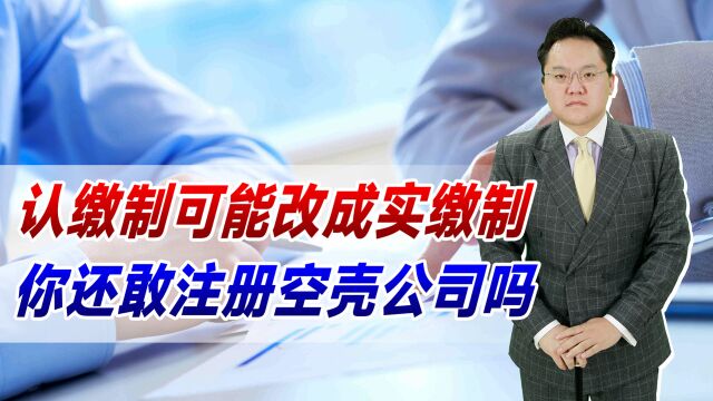 公司法三审认缴或改实缴,5年内必缴齐资金!还敢注册空壳公司吗