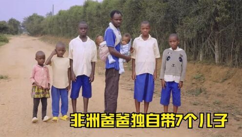非洲爸爸独自带着7个儿子，妈妈因为孩子太能吃直接跑路了纪录片