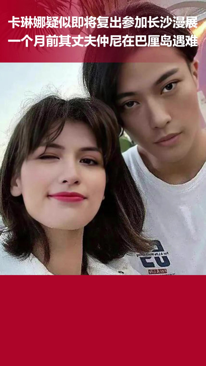 卡琳娜疑似即将复出参加长沙漫展,一个月前其丈夫仲尼在巴厘岛遇难