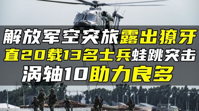 解放军空突旅露出獠牙,直20载13名士兵蛙跳突击,涡轴10助力良多