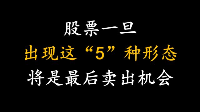 A股:股票一旦出现这“5”种形态, 将是最后卖出机会,后期股价会持续下跌!