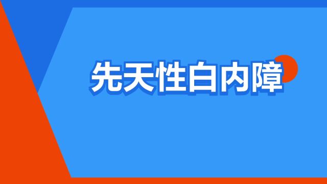 “先天性白内障”是什么意思?