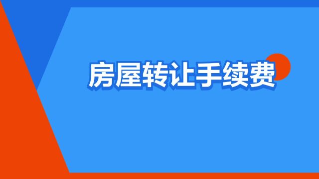 “房屋转让手续费”是什么意思?