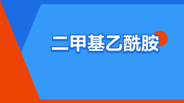 “二甲基乙酰胺”是什么意思?