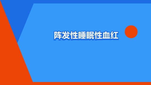 “阵发性睡眠性血红蛋白尿”是什么意思?