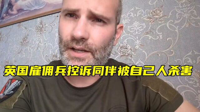 乌克兰的国际雇佣兵互相残杀,英国雇佣兵控诉同伴被自己人杀害