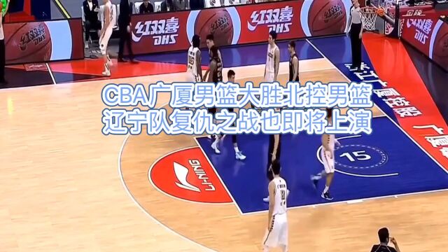 CBA广厦男篮大胜北控男篮,辽宁队复仇之战也即将上演