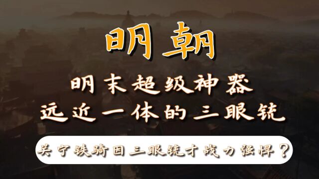 明末的三眼铳真的那么神?揭秘关宁铁骑战力真相!