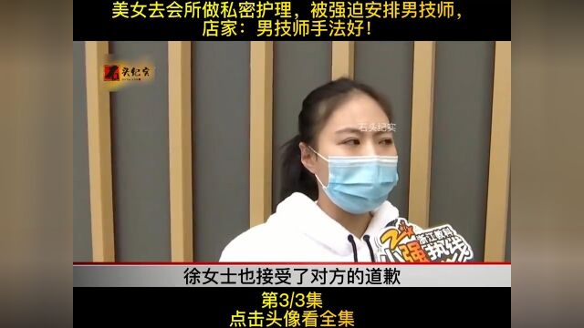 美女去会所做私密护理,被强迫安排男技师,店家:男技师手法好!#纪实故事#社会百态#纪录片32