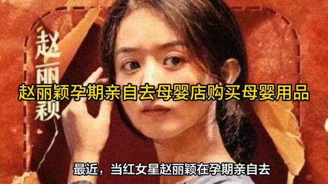 最近怀孕期间的赵丽颖亲自到店购置母婴用品