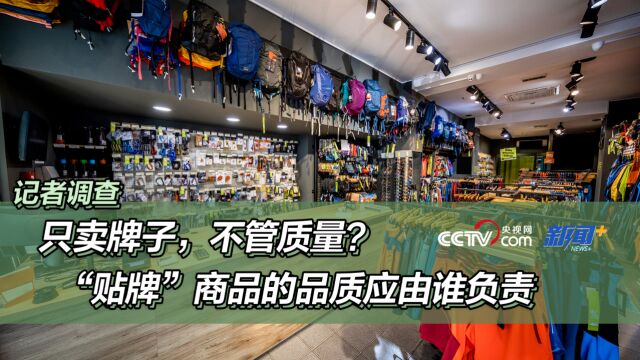 记者调查|只卖牌子,不管质量?“贴牌”商品的品质应由谁负责