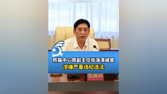 熊猫中心原副主任张海清被查,涉嫌严重违纪违法.