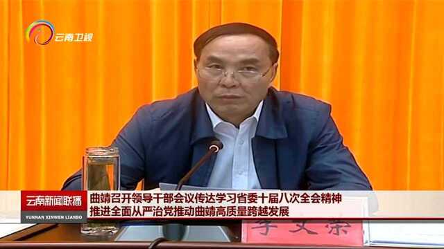 曲靖召开领导干部会议传达学习省委十届八次全会精神 推进全面从严治党推动曲靖高质量跨越发展