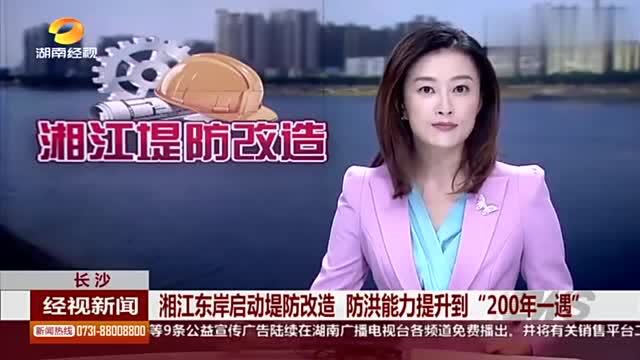 长沙湘江堤防改造工程启动防洪能力将提升到“200年一遇”