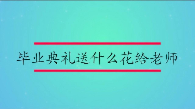 毕业典礼送什么花给老师