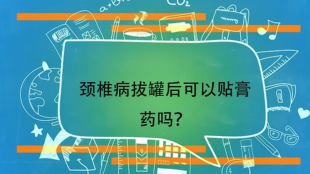 颈椎病拔罐后可以贴膏药吗?