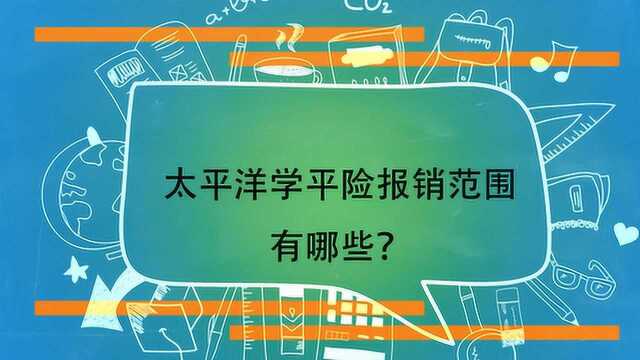 太平洋学平险报销范围有哪些?