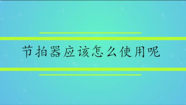 节拍器应该怎么使用呢