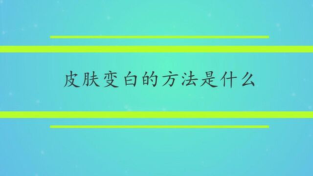 皮肤变白的方法是什么