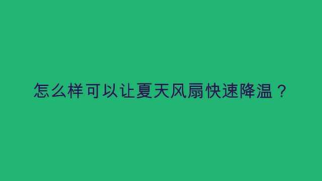 怎么样可以让夏天风扇快速降温?