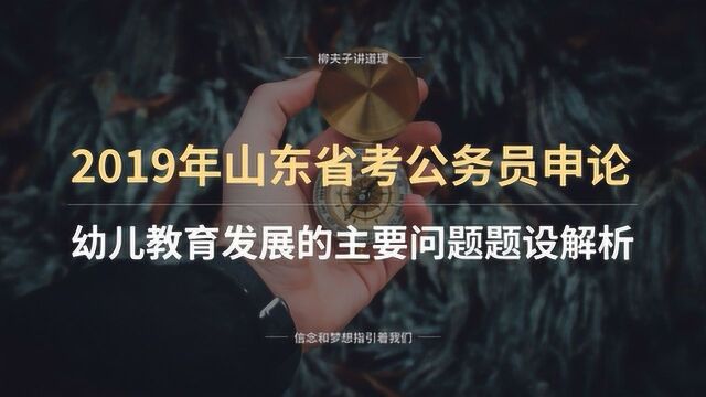 2019年山东省考公务员申论 分析幼儿教育发展的主要问题 题设解析