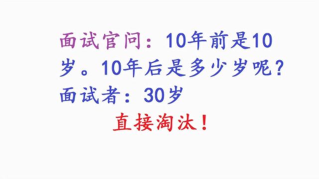 面试官问:10年前是10岁,10年后是多少岁呢?答30岁直接淘汰!