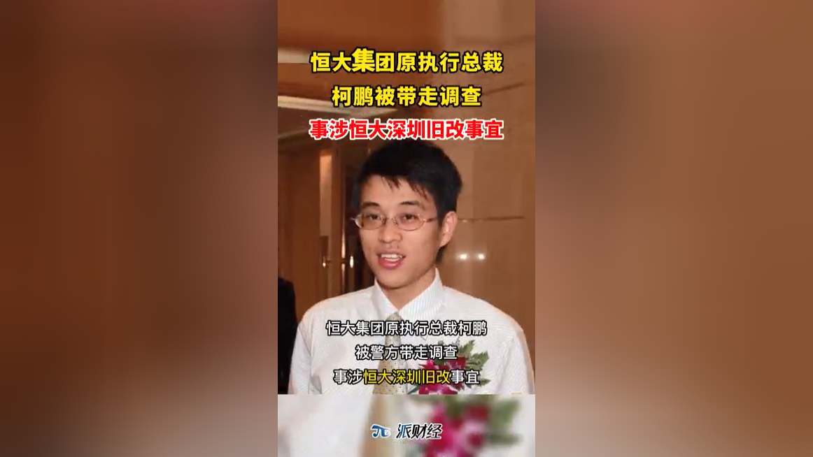 恒大集团原执行总裁柯鹏被带走调查,事涉旧改