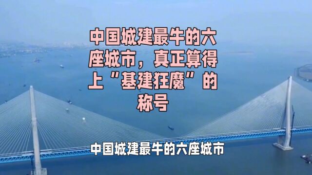 中国城建最牛的六座城市,真正算得上“基建狂魔”的称号