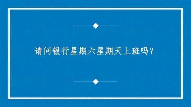 请问银行星期六星期天上班吗?