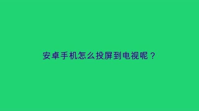 安卓手机怎么投屏到电视呢?