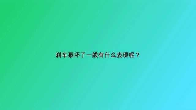 刹车泵坏了一般有什么表现呢?